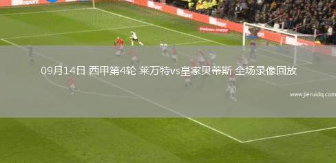 09月14日 西甲第4輪 萊萬特vs皇家貝蒂斯 全場錄像回放