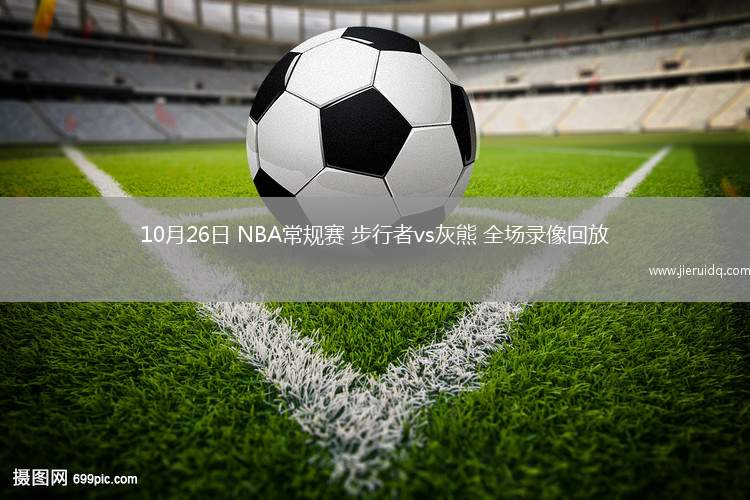 10月26日 NBA常規(guī)賽 步行者vs灰熊 全場錄像回放