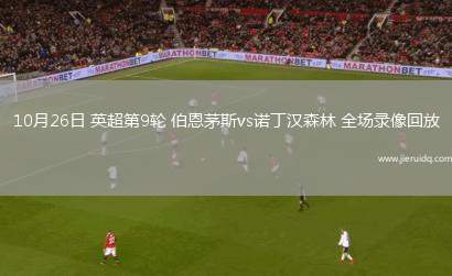 10月26日 英超第9輪 伯恩茅斯vs諾丁漢森林 全場(chǎng)錄像回放