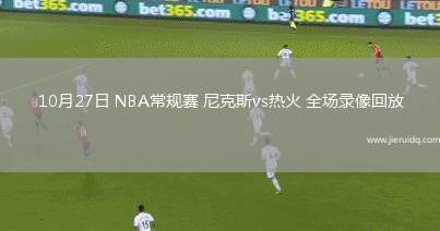 10月27日 NBA常規(guī)賽 尼克斯vs熱火 全場錄像回放