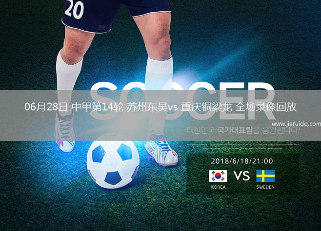 06月28日 中甲第14輪 蘇州東吳vs 重慶銅梁龍 全場(chǎng)錄像回放