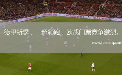 德甲新季，一超領(lǐng)跑，歐戰(zhàn)門票競(jìng)爭(zhēng)激烈。