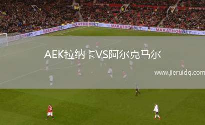 AEK拉納卡VS阿爾克馬爾